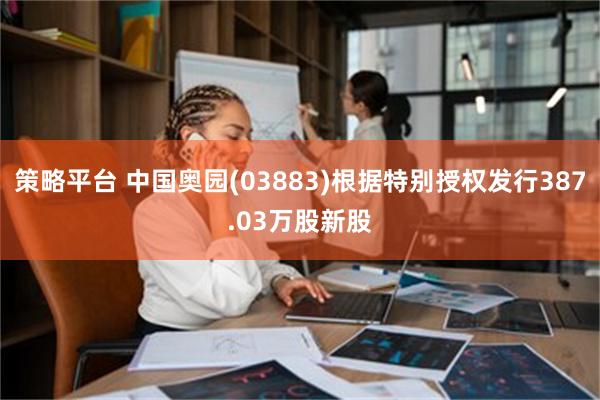 策略平台 中国奥园(03883)根据特别授权发行387.03万股新股