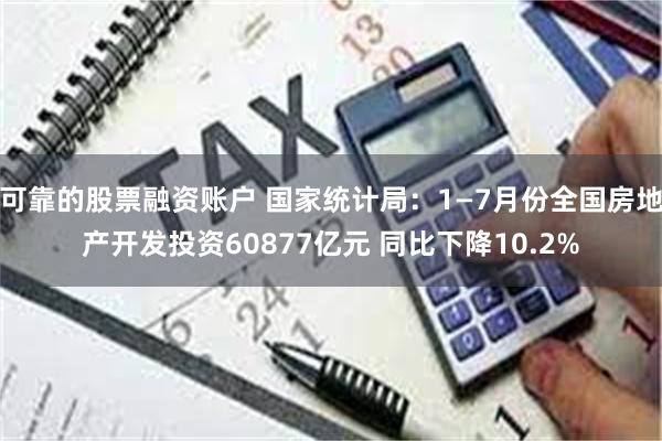 可靠的股票融资账户 国家统计局：1—7月份全国房地产开发