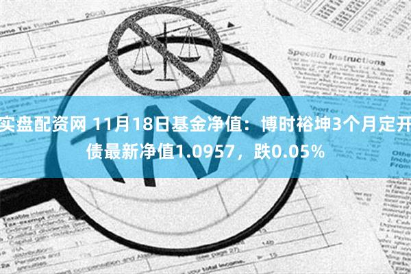 实盘配资网 11月18日基金净值：博时裕坤3个月定开债最