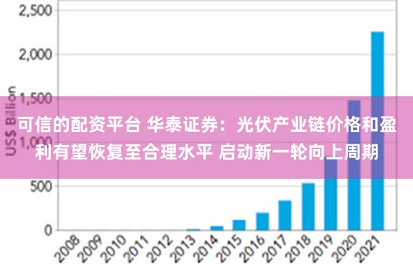 可信的配资平台 华泰证券：光伏产业链价格和盈利有望恢复至合理水平 启动新一轮向上周期