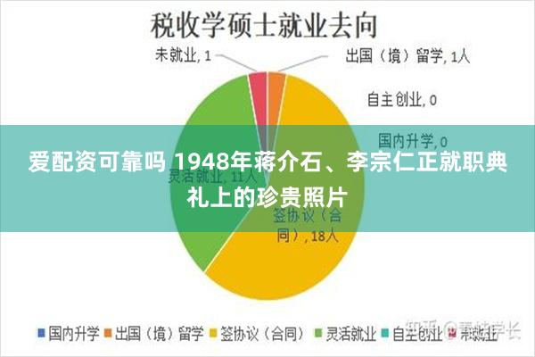 爱配资可靠吗 1948年蒋介石、李宗仁正就职典礼上的珍贵照片