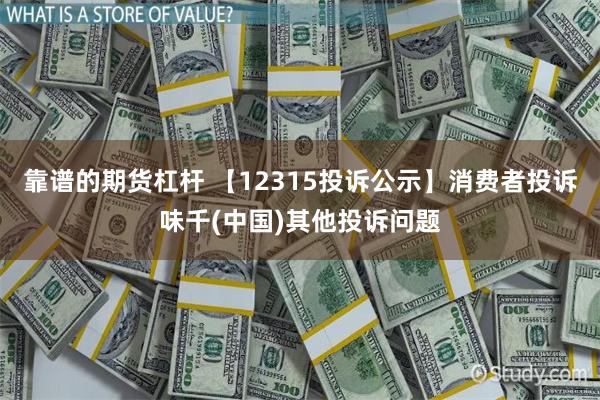 靠谱的期货杠杆 【12315投诉公示】消费者投诉味千(中国)其他投诉问题